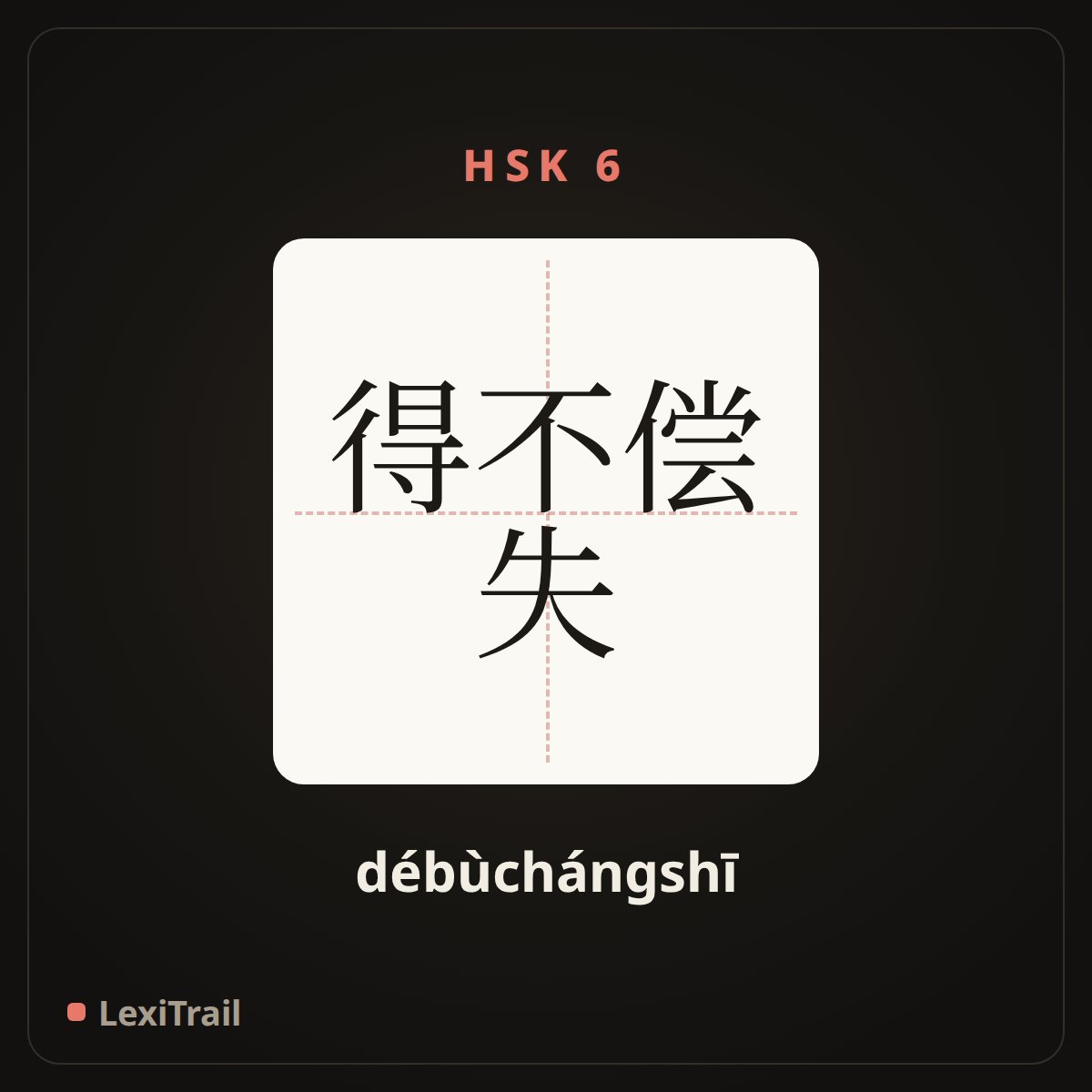 得不偿失 — the Chinese character for be not worth the candle; get more kicks than halfpence (débùchángshī), stroke diagram